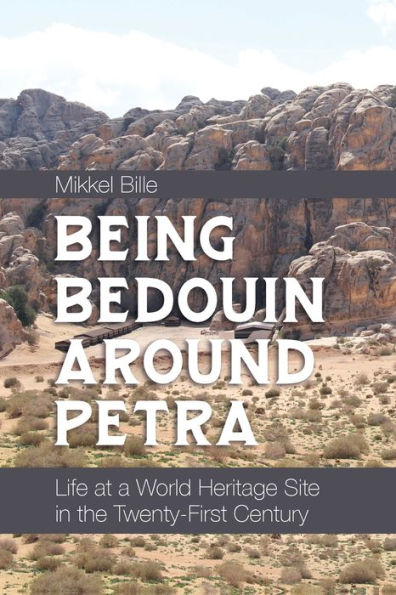 Being Bedouin Around Petra: Life at a World Heritage Site the Twenty-First Century