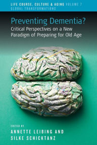Download ebooks for mobile in txt format Preventing Dementia?: Critical Perspectives on a New Paradigm of Preparing for Old Age  by Annette Leibing, Silke Schicktanz, Annette Leibing, Silke Schicktanz