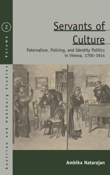 Servants of Culture: Paternalism, Policing, and Identity Politics Vienna, 1700-1914