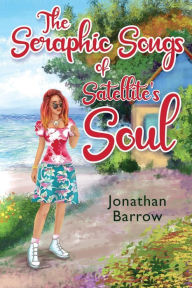 Title: The Seraphic Songs of Satellite's Soul, Author: Jonathan Wade Barrow