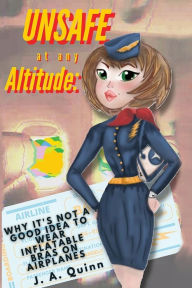 Title: Unsafe at any Altitude: Why It's Not a Good idea to Wear inflatable Bras on Airplanes, Author: J. A. Quinn