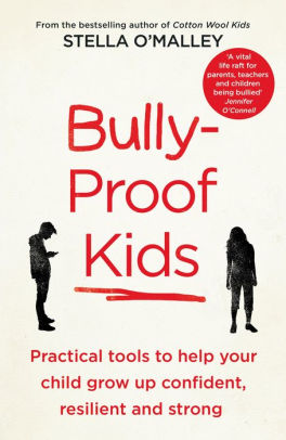 Bully-Proof Kids: Practical Tools to Help Your Child to Grow Up Confident, Resilient and Strong
