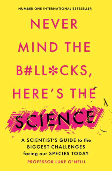 Never Mind the B#ll*cks, Here's the Science: A scientist's guide to the biggest challenges facing our species today