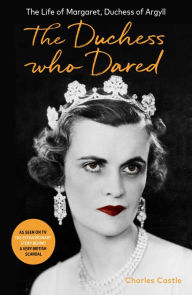 Title: The Duchess Who Dared: The Life of Margaret, Duchess of Argyll (The extraordinary story behind A Very British Scandal, starring Claire Foy and Paul Bettany), Author: Charles Castle