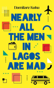 Download free electronic books online Nearly All the Men in Lagos Are Mad by Damilare Kuku 9781800751927