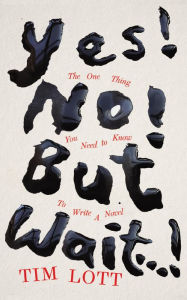 Title: Yes! No! But Wait...!: The One Thing You Need to Know To Write a Novel, Author: Tim Lott