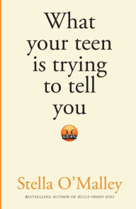 Title: What Your Teen Is Trying to Tell You, Author: Stella O'Malley