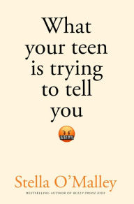 Title: What Your Teen is Trying to Tell You: Surviving, thriving and re-connecting through the teenage years, Author: Stella O'Malley