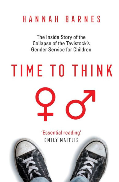 Time to Think: the Inside Story of Collapse Tavistock's Gender Service for Children