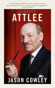 Title: Clement Attlee: The Prime Ministers Series, Author: Jason  Cowley