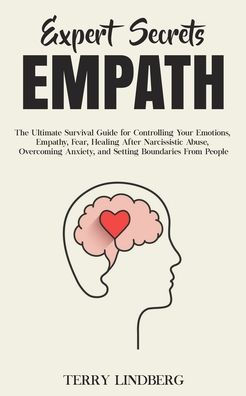 Expert Secrets - Empath: The Ultimate Survival Guide for Controlling Your Emotions, Empathy, Fear, Healing After Narcissistic Abuse, Overcoming Anxiety, and Setting Boundaries From People.