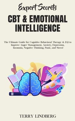 Expert Secrets - CBT & Emotional Intelligence: The Ultimate Guide for Cognitive Behavioral Therapy EQ to Improve Anger Management, Anxiety, Depression, Insomnia, Negative Thinking, Panic, and Stress!