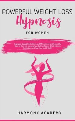 Powerful Weight Loss Hypnosis for Women: Hypnosis, Guided Meditations, and Affirmations Women Who Want to Burn Fat. Increase Your Self Confidence & Esteem, Motivation, Heal Soul Body!