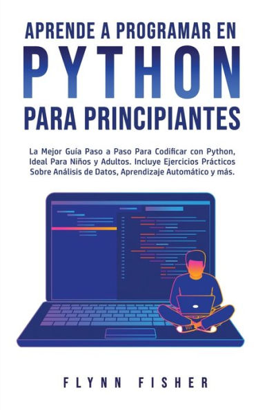Aprende a Programar en Python para Principiantes: La mejor guía paso codificar con Python, ideal niños y adultos. Incluye ejercicios prácticos sobre análisis de datos, aprendizaje automático más.