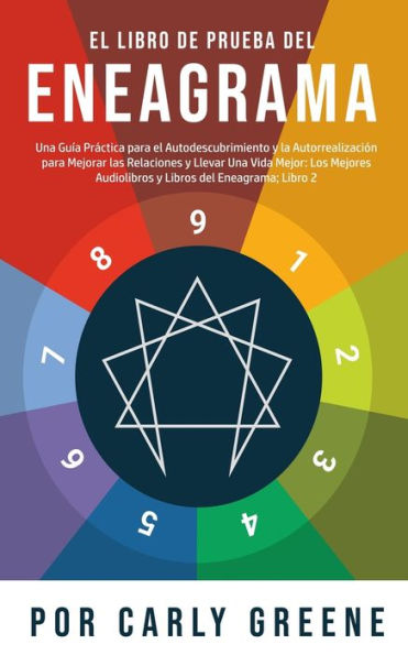 El Libro de Prueba del Eneagrama: Una Guía Práctica para el Autodescubrimiento y la Autorrealización para Mejorar las Relaciones y Llevar Una Vida Mejor: Los Mejores Audiolibros y Libros del Eneagrama; Libro 2