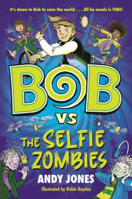 Title: Bob vs the Selfie Zombies: a time-travel comedy adventure!, Author: Andy Jones