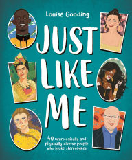 Title: Just Like Me: 40 neurologically and physically diverse people who broke stereotypes, Author: Louise Gooding
