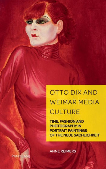 Otto Dix and Weimar Media Culture: Time, Fashion and Photography in Portrait Paintings of the Neue Sachlichkeit