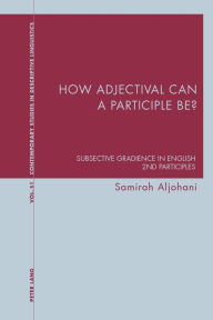 Title: How adjectival can a participle be?: Subsective Gradience in English 2nd Participles, Author: Samirah Aljohani