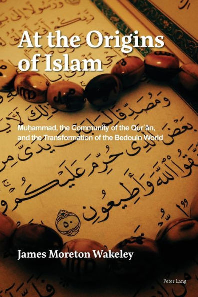 At the Origins of Islam: Mu?ammad, the Community of the Qur'an, and the Transformation of the Bedouin World