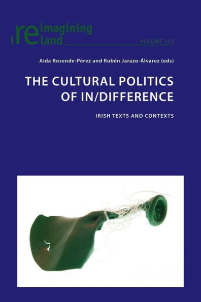 The Cultural Politics of In/Difference: Irish Texts and Contexts