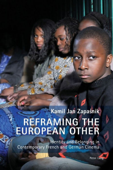 Reframing the European Other: Identity and Belonging in Contemporary French and German Cinema