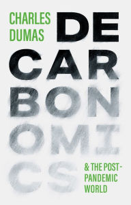 Title: DECARBONOMICS: & the post-pandemic world, Author: Charles Dumas