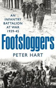 Title: Footsloggers: An Infantry Battalion at War, 1939-45, Author: Peter Hart