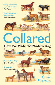 Title: Collared: How We Made the Modern Dog, Author: Chris Pearson
