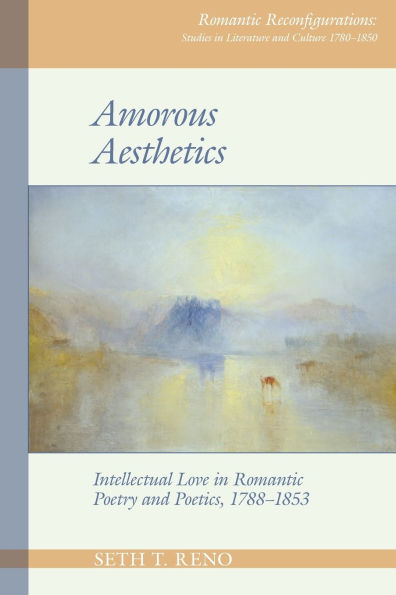 Amorous Aesthetics: Intellectual Love in Romantic Poetry and Poetics, 1788-1853