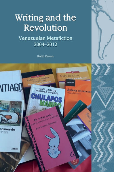 Writing and the Revolution: Venezuelan Metafiction 2004-2012