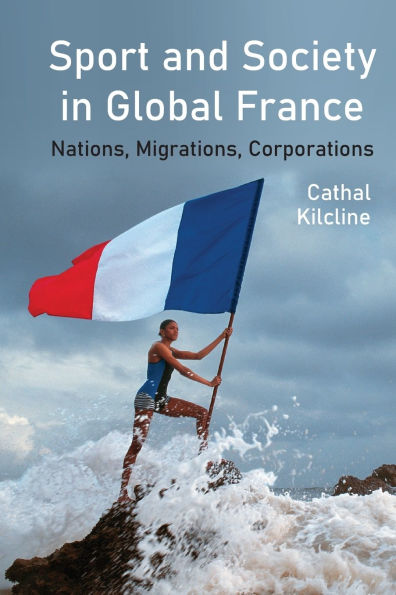 Sport and Society in Global France: Nations, Migrations, Corporations