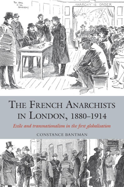 The French Anarchists in London, 1880-1914: Exile and Transnationalism in the First Globalisation
