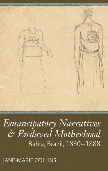Enslaved Motherhood & Emancipatory Narratives: Bahia, Brazil, 1830-1888