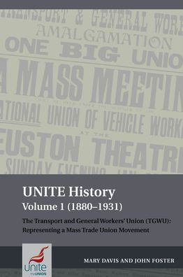 UNITE History Volume 1 (1880-1931): The Transport and General Workers' Union (TGWU): Representing a mass trade union movement