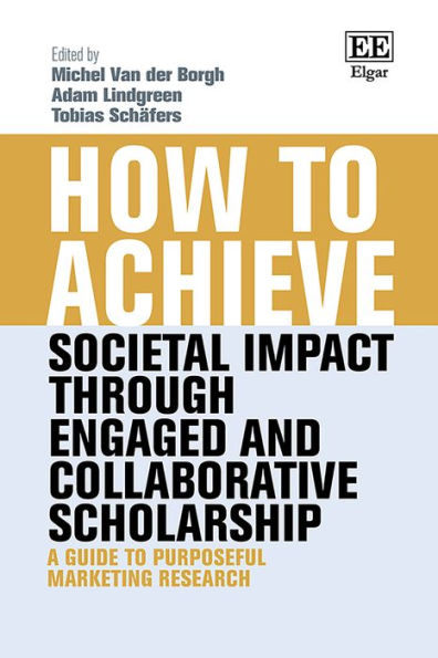 How to Achieve Societal Impact through Engaged and Collaborative Scholarship: A Guide to Purposeful Marketing Research