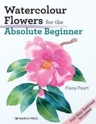 Title: Watercolour Flowers for the Absolute Beginner, Author: Fiona Peart