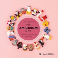 Read download books free online Mini Amigurumi Birds: 25 tiny flying creatures to crochet  by Sarah Abbondio English version