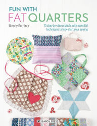 Title: Fun with Fat Quarters: 15 step-by-step projects with essential techniques to kick-start your sewing, Author: Wendy Gardiner