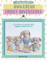 Title: Amigurumi Family Adventures: 4 cute dolls to crochet, with summer & winter outfits, Author: Josefine Bjorn Knudsen