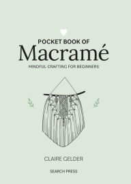 Title: Pocket Book of Macrame: Mindful crafting for beginners, Author: Claire Gelder