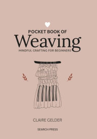 Title: Pocket Book of Weaving: Mindful crafting for beginners, Author: Claire Gelder