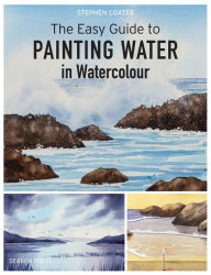 Title: The Easy Guide to Painting Water in Watercolour, Author: Stephen Coates
