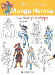 Title: How to Draw Manga Heroes in simple steps, Author: Yishan Li