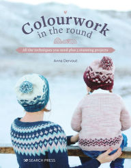 Title: Colourwork in the Round: All the techniques you need plus 5 stunning projects, Author: Anna Dervout