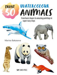 Title: Paint 50: Watercolour Animals: From basic shapes to amazing paintings in super-easy steps, Author: Marina Bakasova