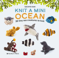 Knit a Mini Ocean: 20 tiny sea creatures to knit