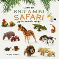 Title: Knit a Mini Safari: 20 tiny animals to knit, Author: Sachiyo Ishii