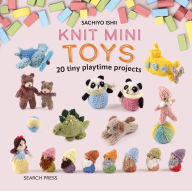 Title: Knit Mini Toys: 20 tiny playtime projects, Author: Sachiyo Ishii