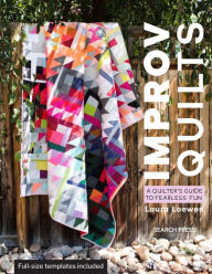 Title: Improv Quilts: Building confidence in color and technique, Author: Laura Loewen